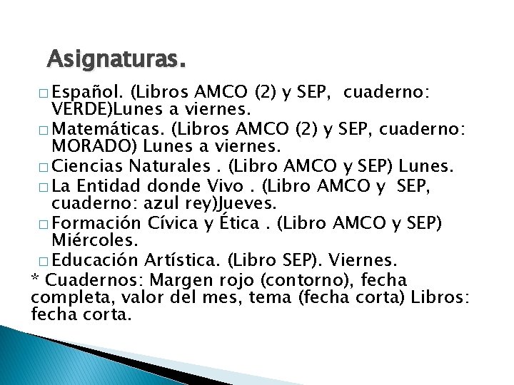 Asignaturas. � Español. (Libros AMCO (2) y SEP, cuaderno: VERDE)Lunes a viernes. � Matemáticas.
