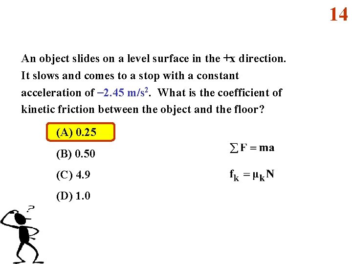 14 An object slides on a level surface in the +x direction. It slows