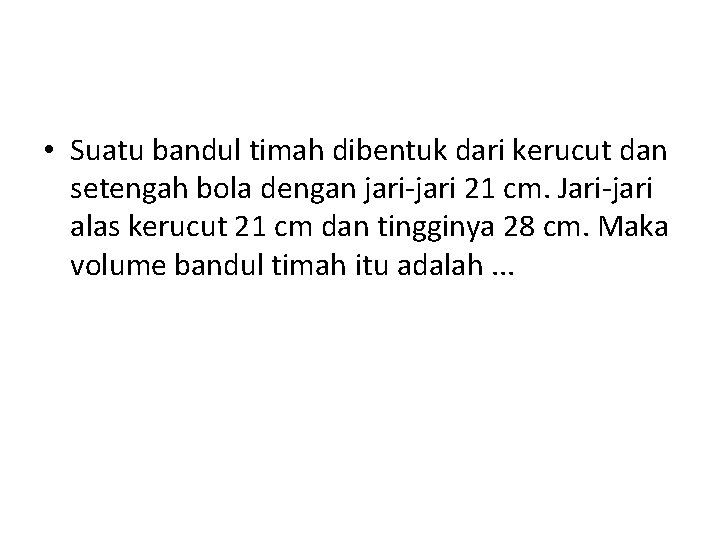  • Suatu bandul timah dibentuk dari kerucut dan setengah bola dengan jari-jari 21