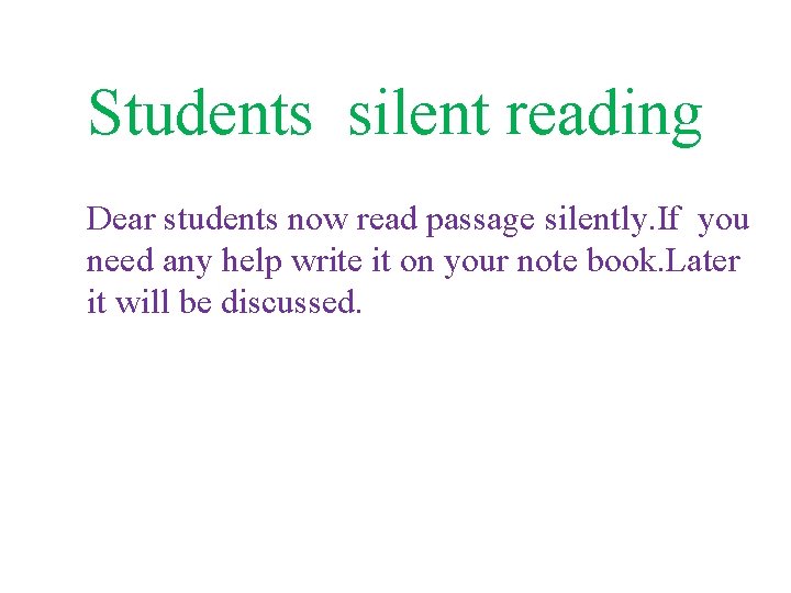 Students silent reading Dear students now read passage silently. If you need any help