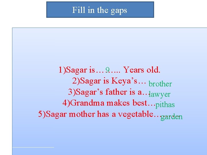 Fill in the gaps 9 1)Sagar is……. . . Years old. 2)Sagar is Keya’s…