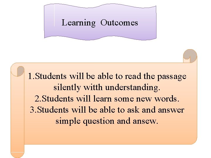 Learning Outcomes 1. Students will be able to read the passage silently witth understanding.