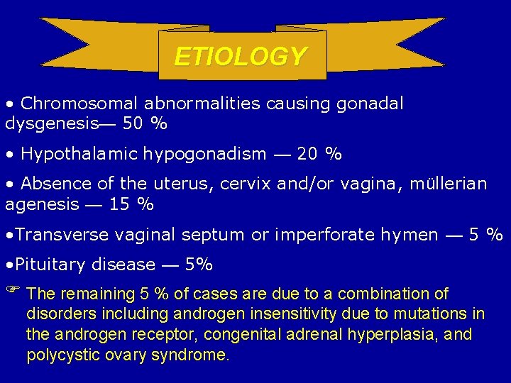 ETIOLOGY • Chromosomal abnormalities causing gonadal dysgenesis— 50 % • Hypothalamic hypogonadism — 20