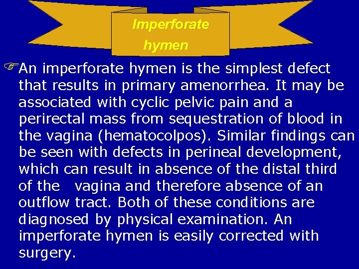 Imperforate hymen An imperforate hymen is the simplest defect that results in primary amenorrhea.