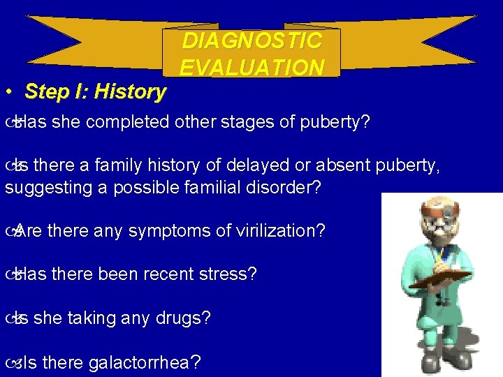  • Step I: History DIAGNOSTIC EVALUATION Has she completed other stages of puberty?