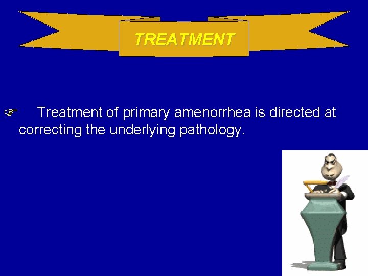 TREATMENT Treatment of primary amenorrhea is directed at correcting the underlying pathology. 
