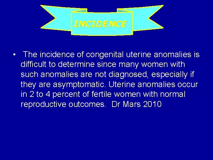 INCIDENCE • The incidence of congenital uterine anomalies is difficult to determine since many