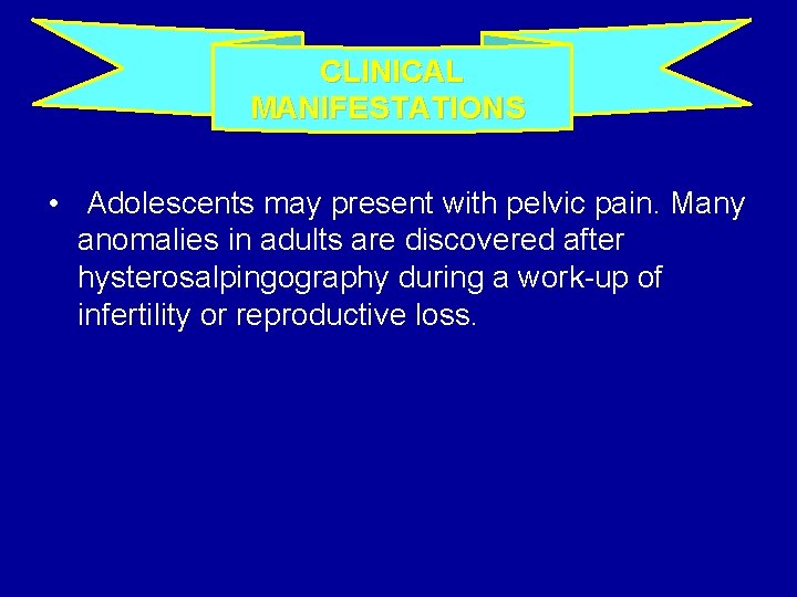 CLINICAL MANIFESTATIONS • Adolescents may present with pelvic pain. Many anomalies in adults are