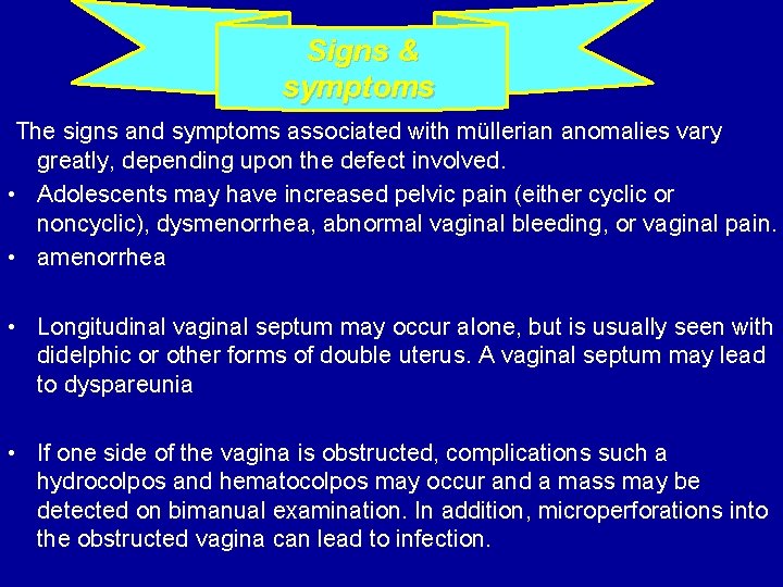Signs & symptoms The signs and symptoms associated with müllerian anomalies vary greatly, depending