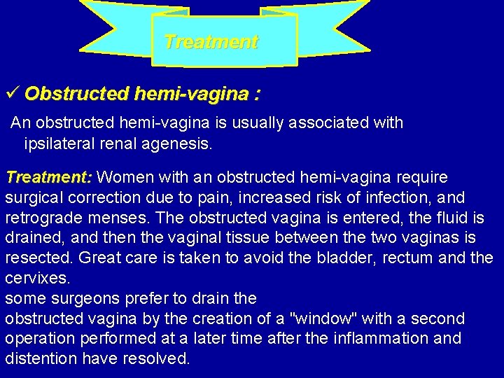  Treatment ü Obstructed hemi-vagina : An obstructed hemi-vagina is usually associated with ipsilateral
