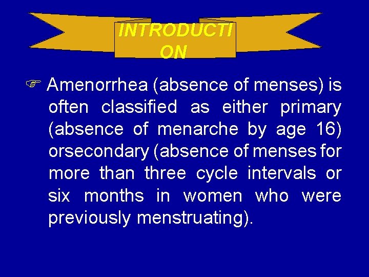 INTRODUCTI ON ON Amenorrhea (absence of menses) is often classified as either primary (absence