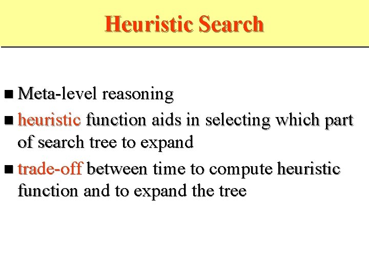 Heuristic Search Meta-level reasoning heuristic function aids in selecting which part of search tree