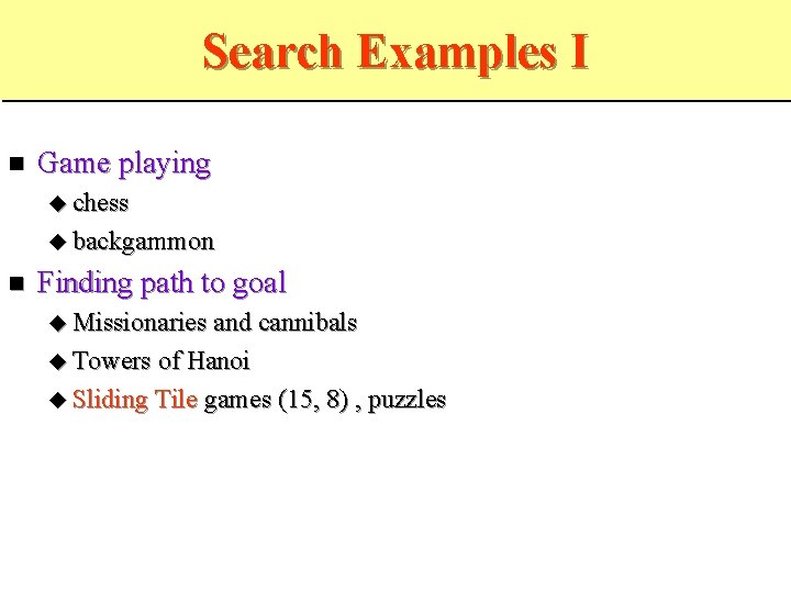 Search Examples I Game playing chess backgammon Finding path to goal Missionaries and cannibals