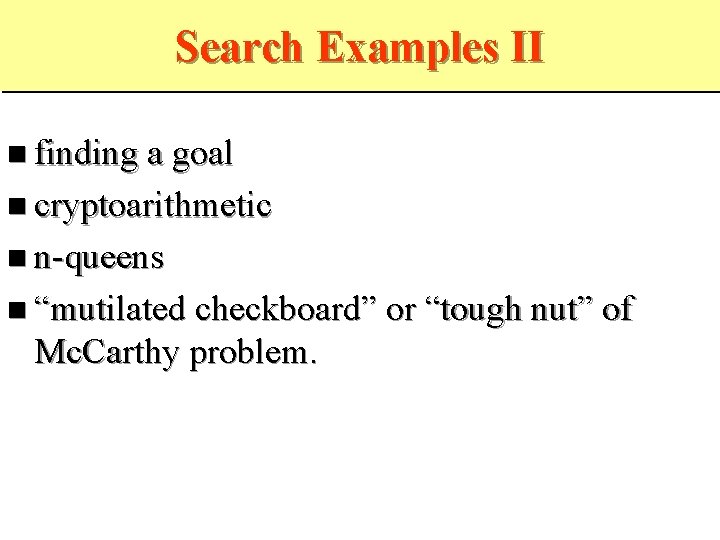 Search Examples II finding a goal cryptoarithmetic n-queens “mutilated checkboard” or “tough nut” of