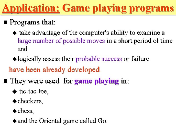 Application: Game playing programs Programs that: take advantage of the computer's ability to examine