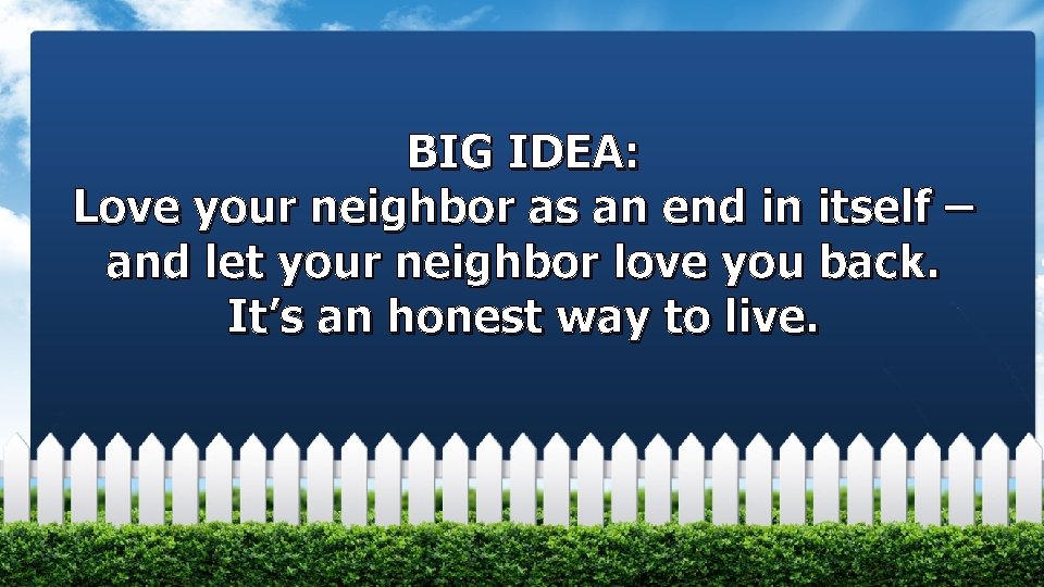 BIG IDEA: Love your neighbor as an end in itself – and let your