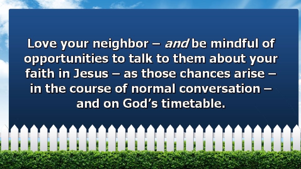 Love your neighbor – and be mindful of opportunities to talk to them about