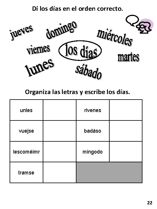 Di los días en el orden correcto. Organiza las letras y escribe los días.