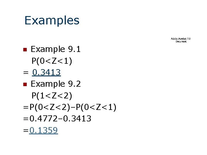 Examples Example 9. 1 P(0<Z<1) = 0. 3413 n Example 9. 2 P(1<Z<2) =P(0<Z<2)–P(0<Z<1)