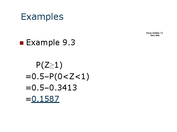 Examples n Example 9. 3 P(Z≥ 1) =0. 5–P(0<Z<1) =0. 5– 0. 3413 =0. Examples n Example 9. 3 P(Z≥ 1) =0. 5–P(0<Z<1) =0. 5– 0. 3413 =0.