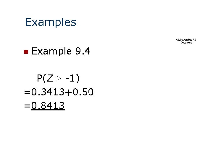 Examples n Example 9. 4 P(Z ≥ -1) =0. 3413+0. 50 =0. 8413 