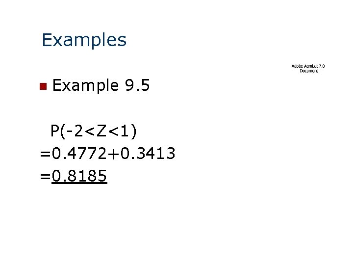 Examples n Example 9. 5 P(-2<Z<1) =0. 4772+0. 3413 =0. 8185 