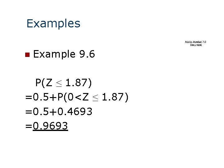 Examples n Example 9. 6 P(Z ≤ 1. 87) =0. 5+P(0<Z ≤ 1. 87) Examples n Example 9. 6 P(Z ≤ 1. 87) =0. 5+P(0<Z ≤ 1. 87)