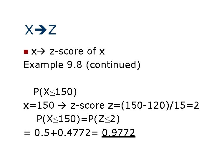 X Z x z-score of x Example 9. 8 (continued) n P(X≤ 150) x=150 X Z x z-score of x Example 9. 8 (continued) n P(X≤ 150) x=150