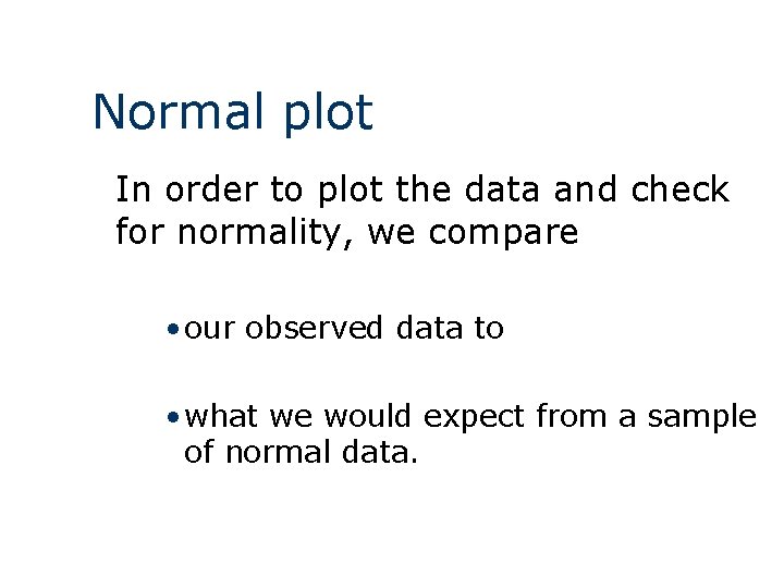 Normal plot In order to plot the data and check for normality, we compare