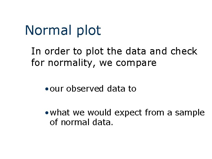 Normal plot In order to plot the data and check for normality, we compare Normal plot In order to plot the data and check for normality, we compare