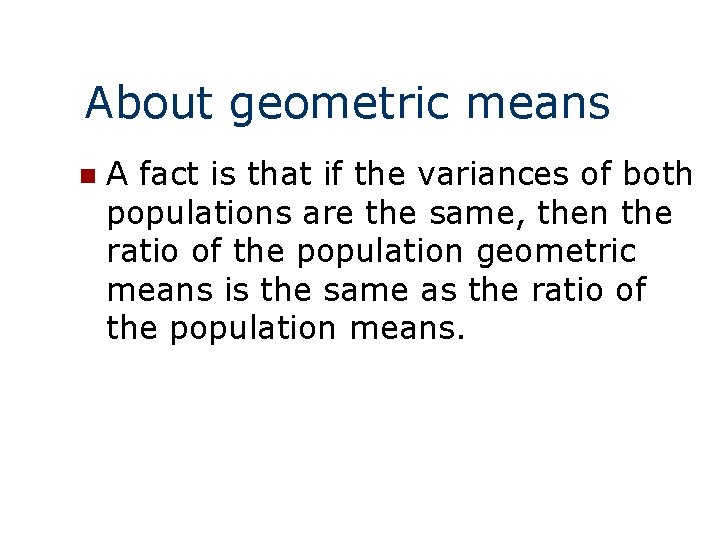 About geometric means n A fact is that if the variances of both populations