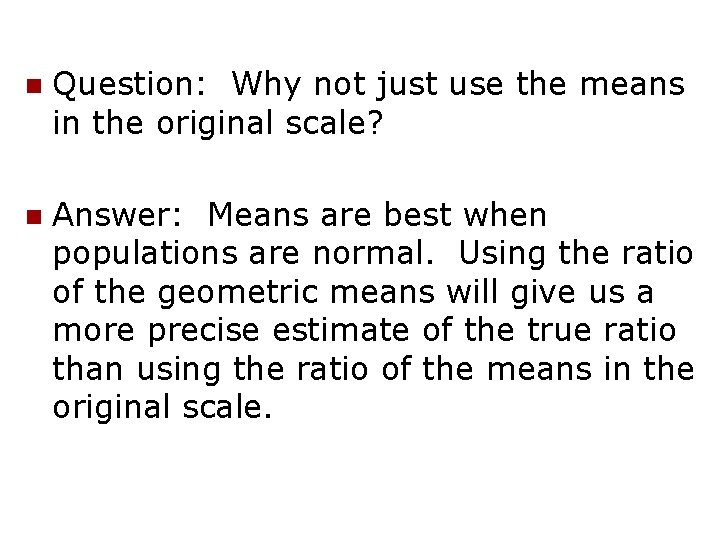 n Question: Why not just use the means in the original scale? n Answer: