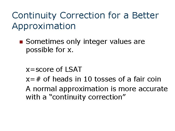 Continuity Correction for a Better Approximation n Sometimes only integer values are possible for Continuity Correction for a Better Approximation n Sometimes only integer values are possible for