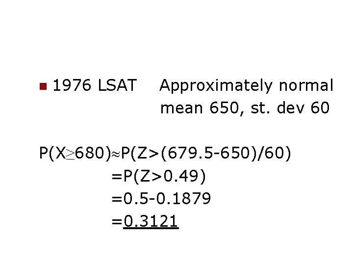 n 1976 LSAT Approximately normal mean 650, st. dev 60 P(X≥ 680) P(Z>(679. 5 n 1976 LSAT Approximately normal mean 650, st. dev 60 P(X≥ 680) P(Z>(679. 5