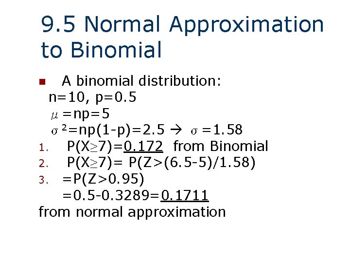 9. 5 Normal Approximation to Binomial A binomial distribution: n=10, p=0. 5 μ=np=5 σ2=np(1