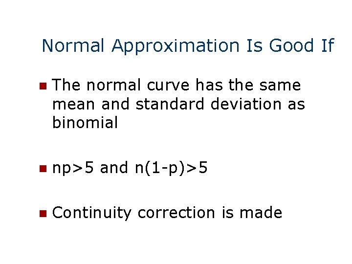 Normal Approximation Is Good If n The normal curve has the same mean and Normal Approximation Is Good If n The normal curve has the same mean and
