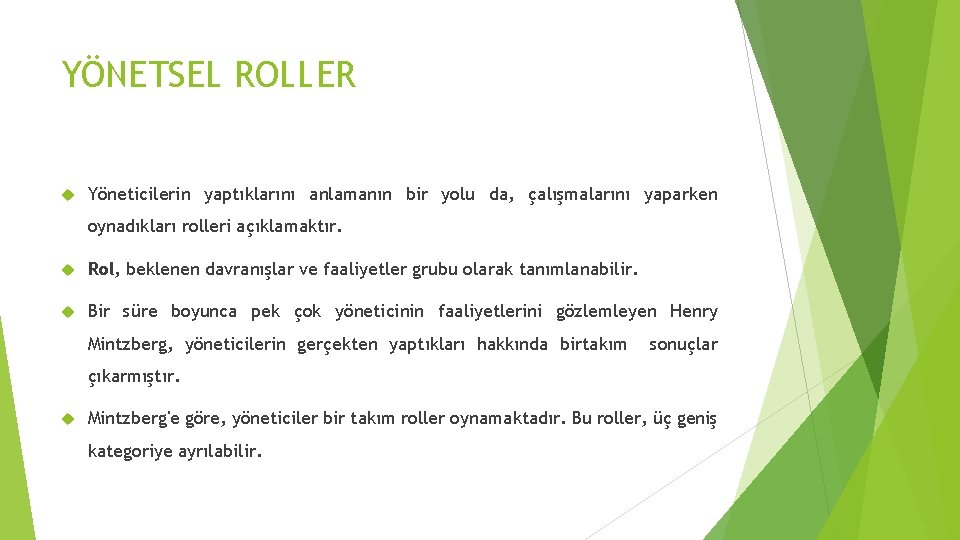 YÖNETSEL ROLLER Yöneticilerin yaptıklarını anlamanın bir yolu da, çalışmalarını yaparken oynadıkları rolleri açıklamaktır. Rol,