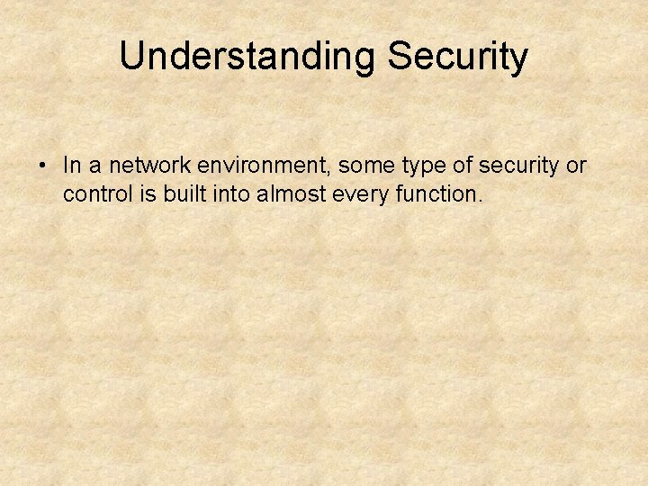 Understanding Security • In a network environment, some type of security or control is
