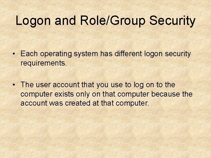 Logon and Role/Group Security • Each operating system has different logon security requirements. •