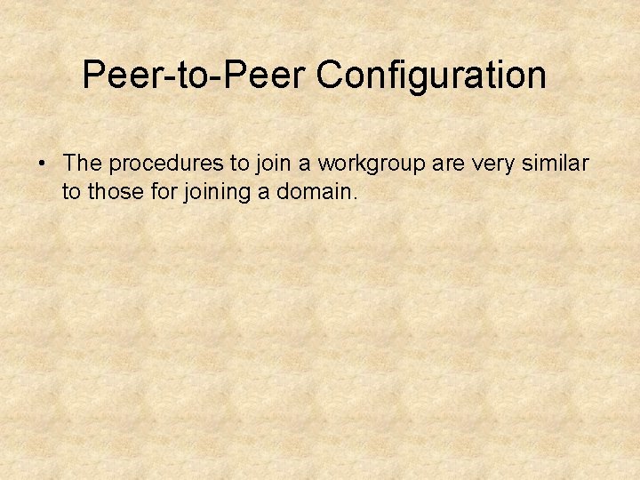 Peer-to-Peer Configuration • The procedures to join a workgroup are very similar to those