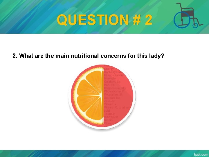 QUESTION # 2 2. What are the main nutritional concerns for this lady? 