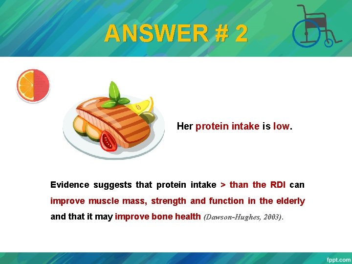 ANSWER # 2 Her protein intake is low. Evidence suggests that protein intake >