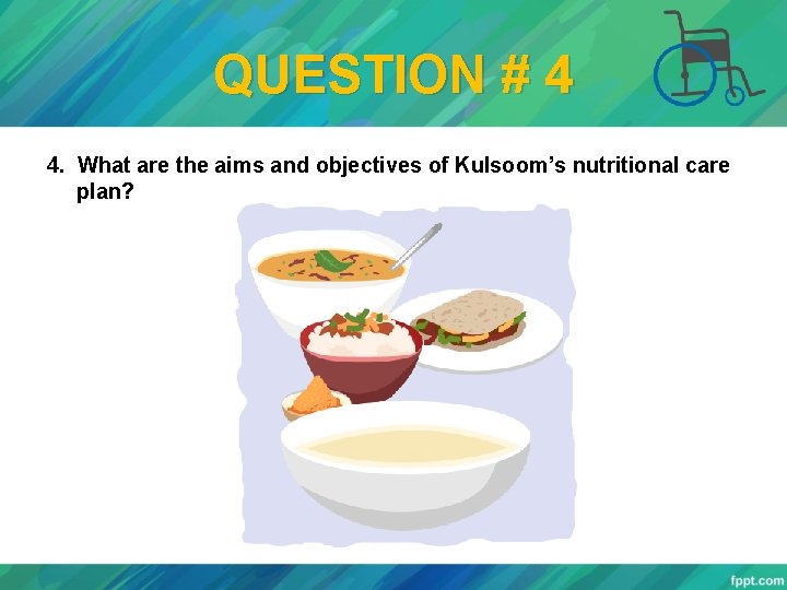 QUESTION # 4 4. What are the aims and objectives of Kulsoom’s nutritional care
