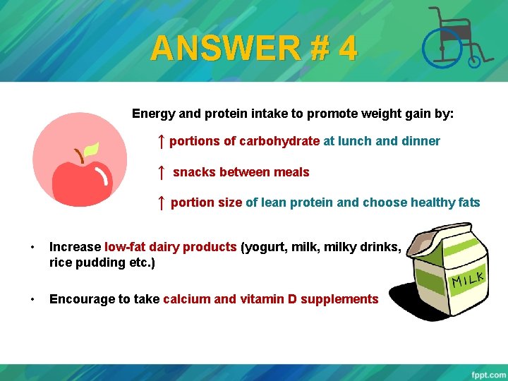 ANSWER # 4 Energy and protein intake to promote weight gain by: ↑ portions