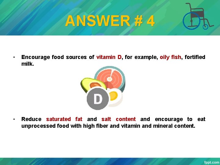 ANSWER # 4 • Encourage food sources of vitamin D, for example, oily fish,