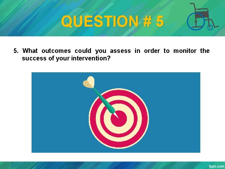 QUESTION # 5 5. What outcomes could you assess in order to monitor the