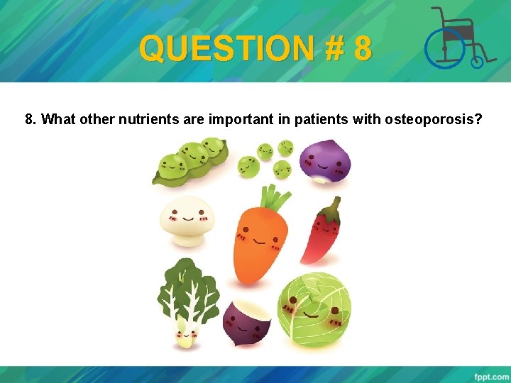 QUESTION # 8 8. What other nutrients are important in patients with osteoporosis? 