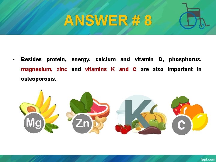 ANSWER # 8 • Besides protein, energy, calcium and vitamin D, phosphorus, magnesium, zinc