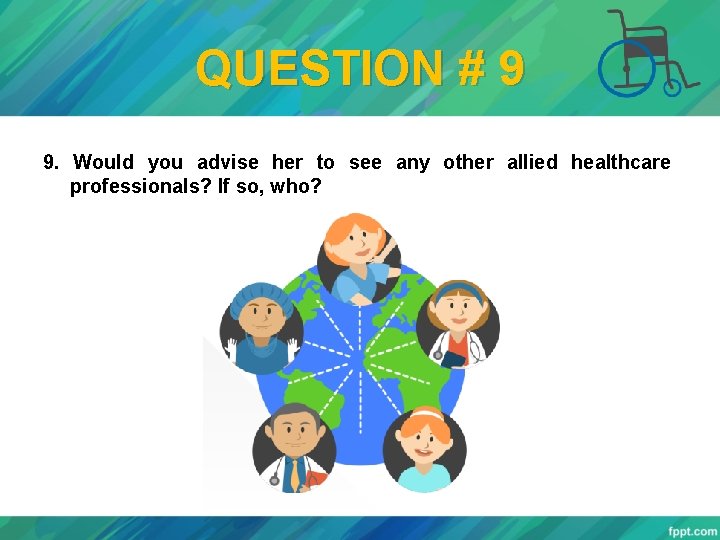 QUESTION # 9 9. Would you advise her to see any other allied healthcare