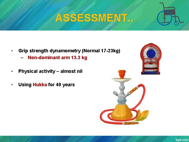 ASSESSMENT. . • Grip strength dynamometry (Normal 17 -23 kg) – Non-dominant arm 13.